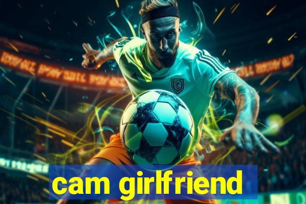 cam girlfriend